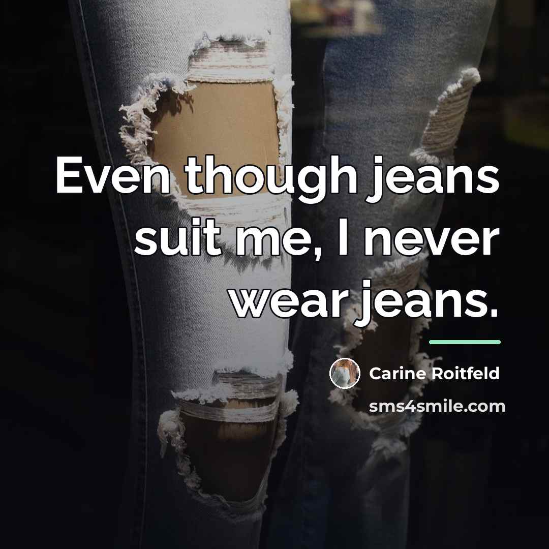 “Even though jeans suit me, I never wear jeans.…” quote by Carine Roitfeld
