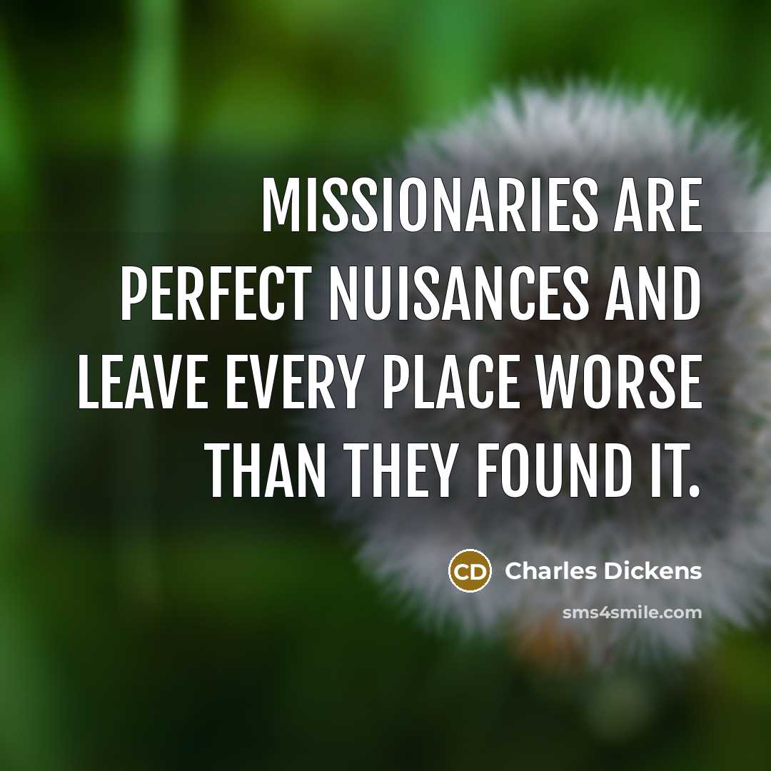 “Missionaries are perfect nuisances and leave every place worse than…” quote by Charles Dickens
