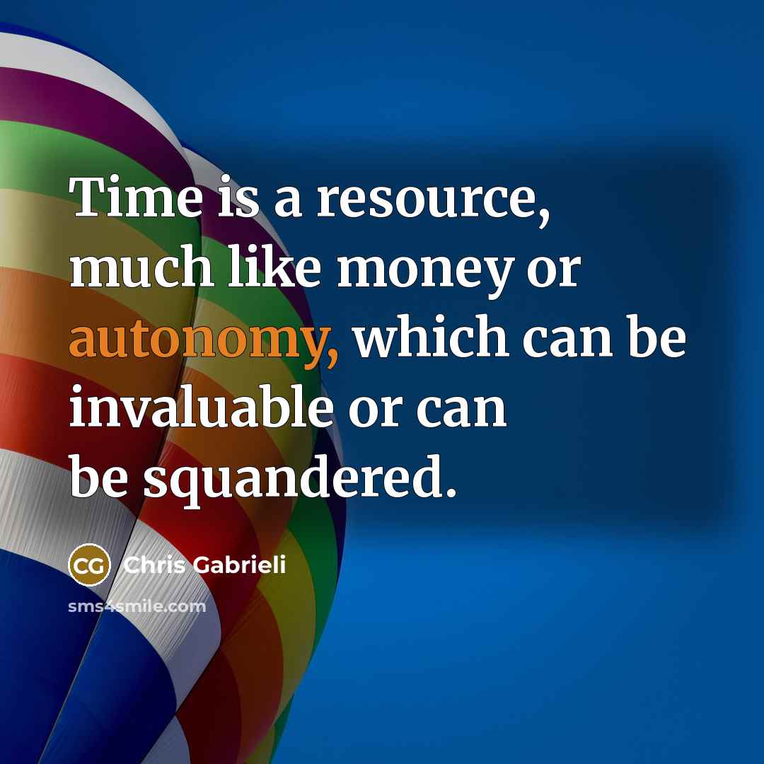 “Time is a resource, much like money or autonomy, which…” quote by Chris Gabrieli