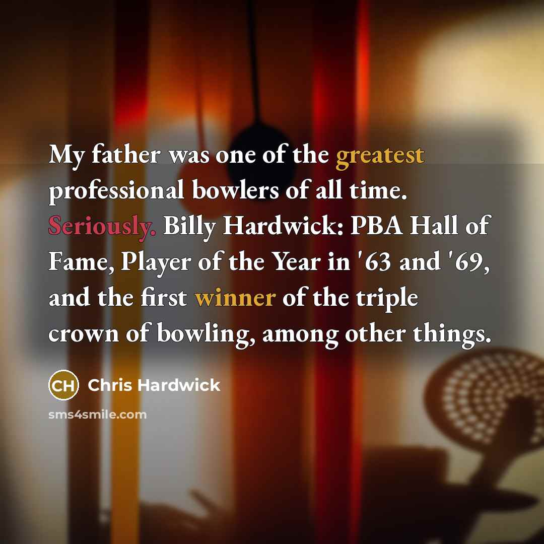 “My father was one of the greatest professional bowlers of…” quote by Chris Hardwick
