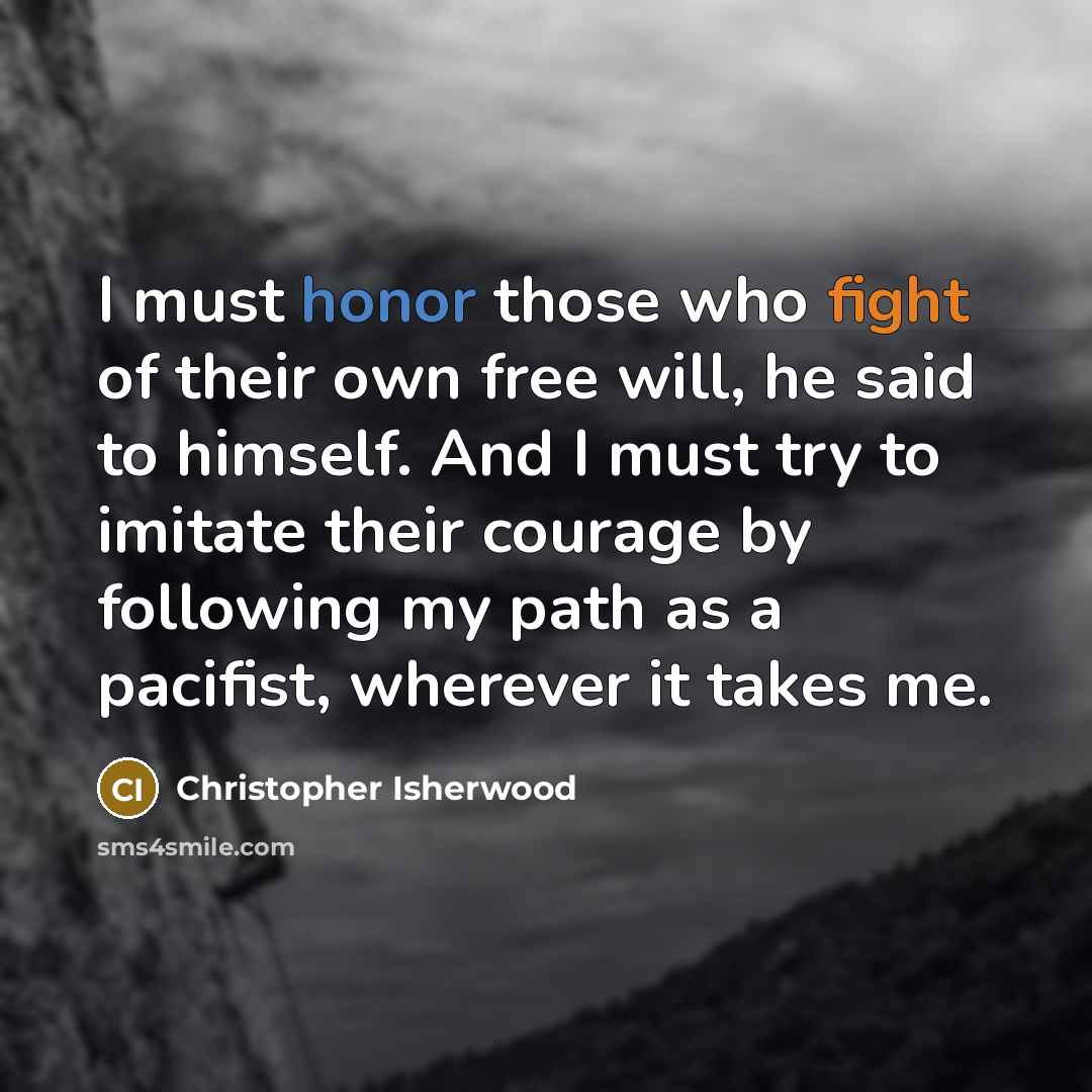 “I must honor those who fight of their own free…” quote by Christopher Isherwood