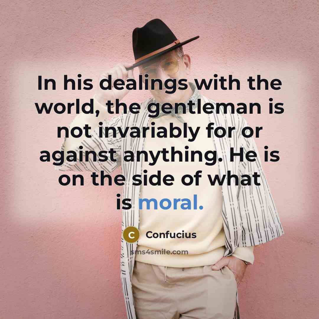 “In his dealings with the world, the gentleman is not…” quote by Confucius