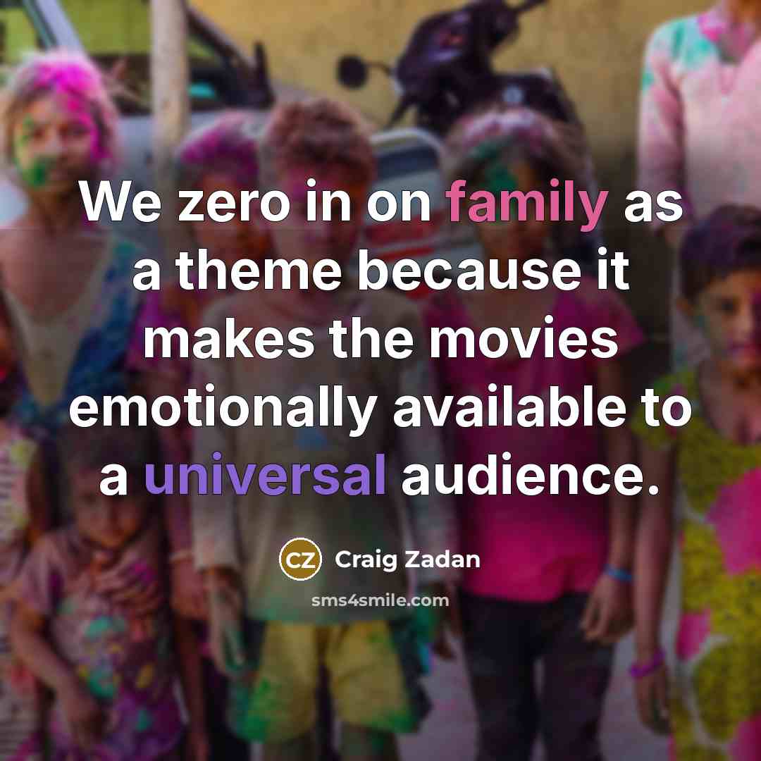 “We zero in on family as a theme because it makes the movies emotionally available to a universal audience.” quote by Craig Zadan