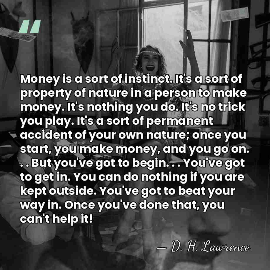 Money is a sort of instinct. It's a sort of property of&hellip; - D. H. Lawrence