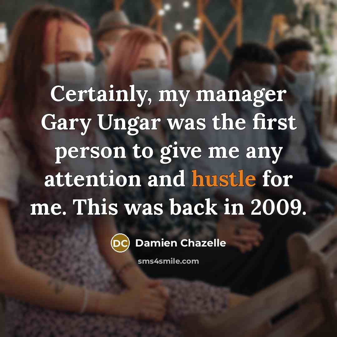 “Certainly, my manager Gary Ungar was the first person to…” quote by Damien Chazelle