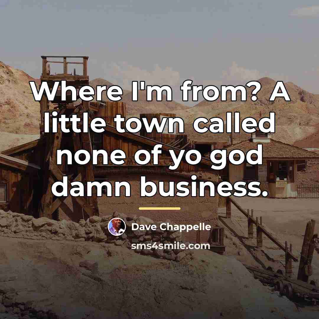 “Where I'm from? A little town called none of yo…” quote by Dave Chappelle