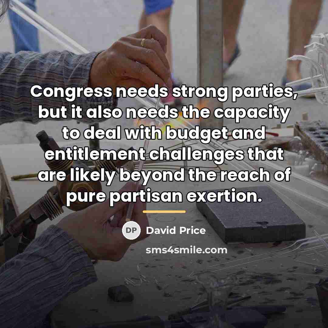 “Congress needs strong parties, but it also needs the capacity…” quote by David Price