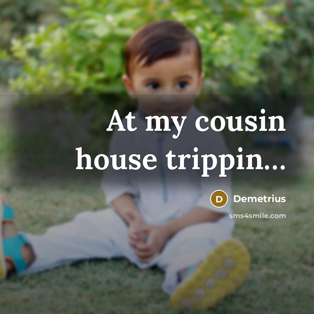 “At my cousin house trippin....…” quote by Demetrius