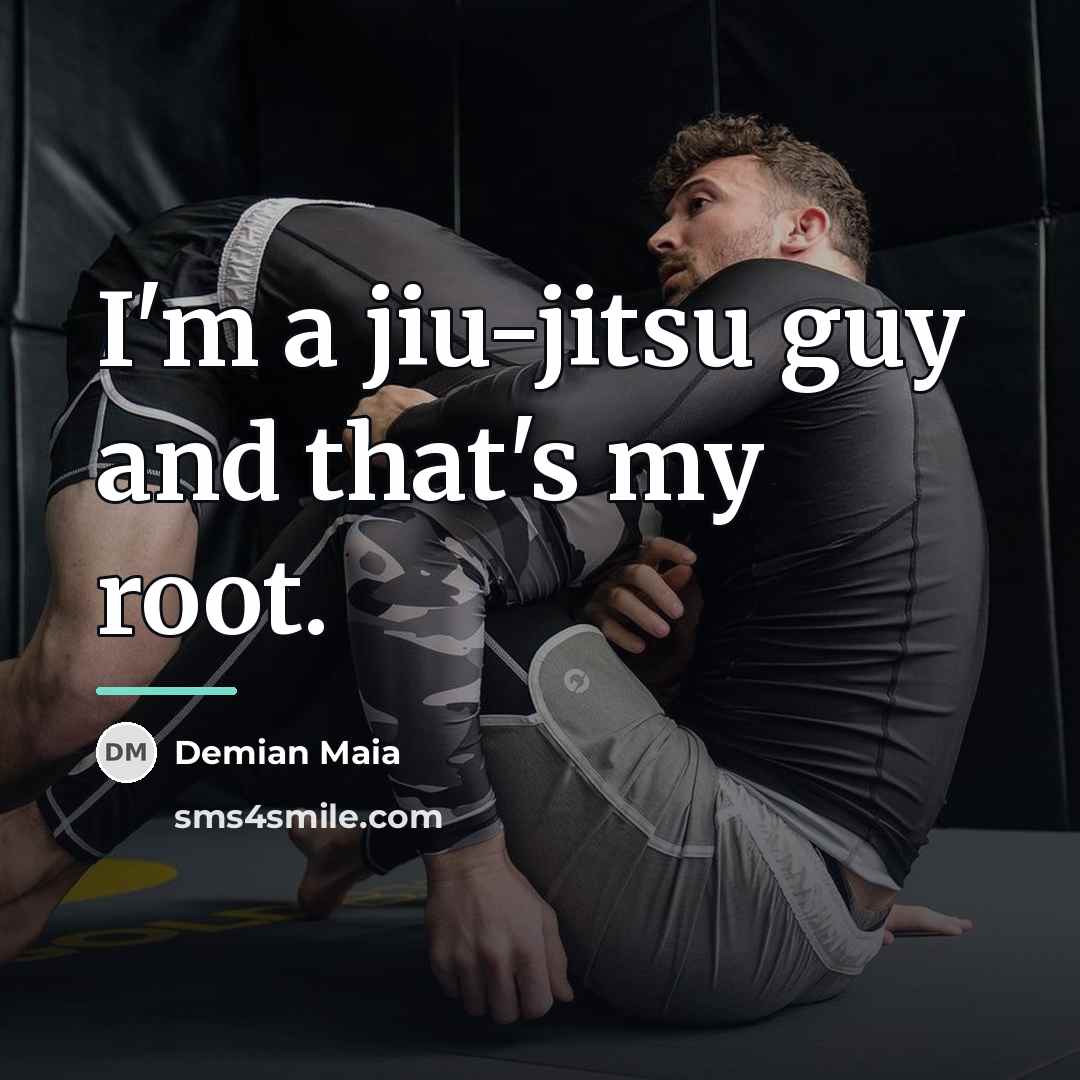 “I'm a jiu-jitsu guy and that's my root.…” quote by Demian Maia