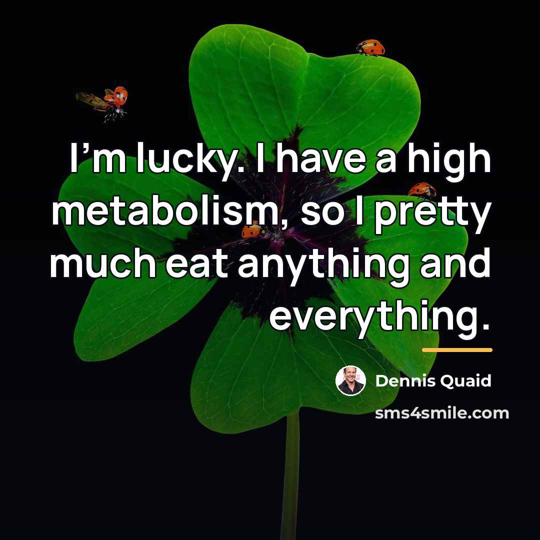 “I'm lucky. I have a high metabolism, so I pretty…” quote by Dennis Quaid