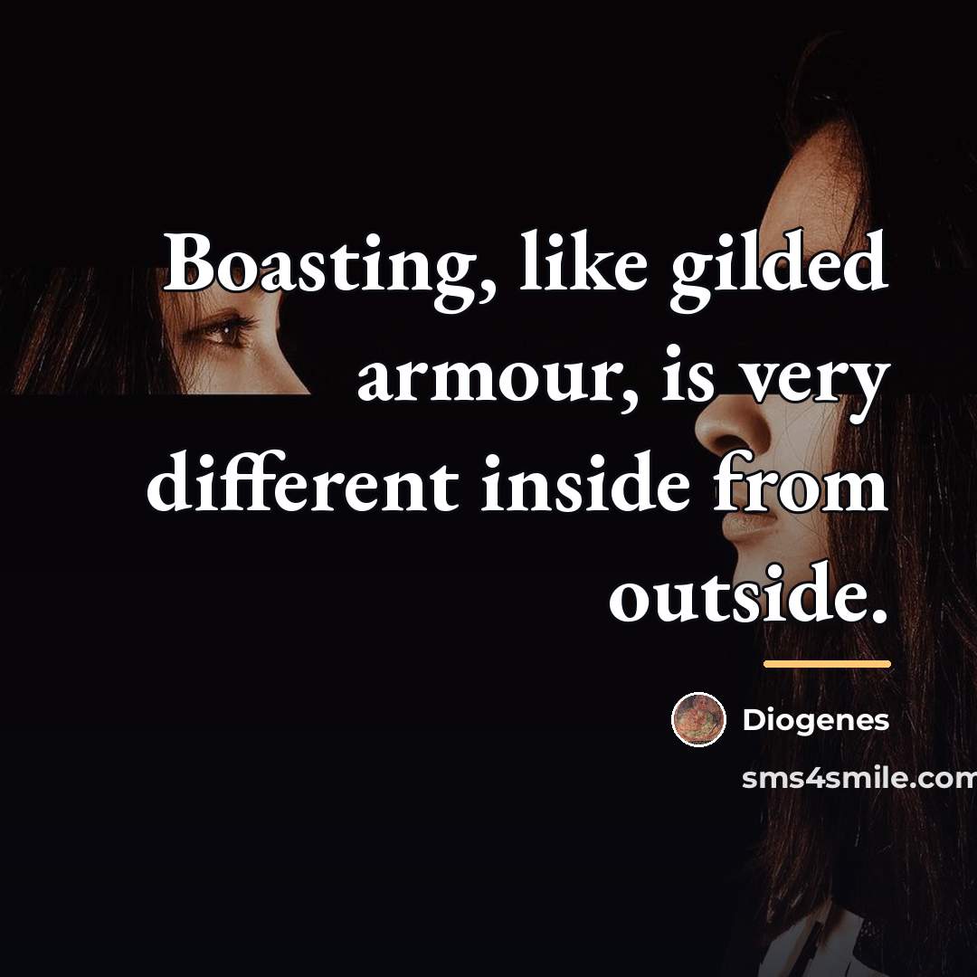 “Boasting, like gilded armour, is very different inside from outside.…” quote by Diogenes