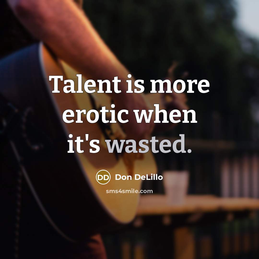 “Talent is more erotic when it's wasted.…” quote by Don DeLillo
