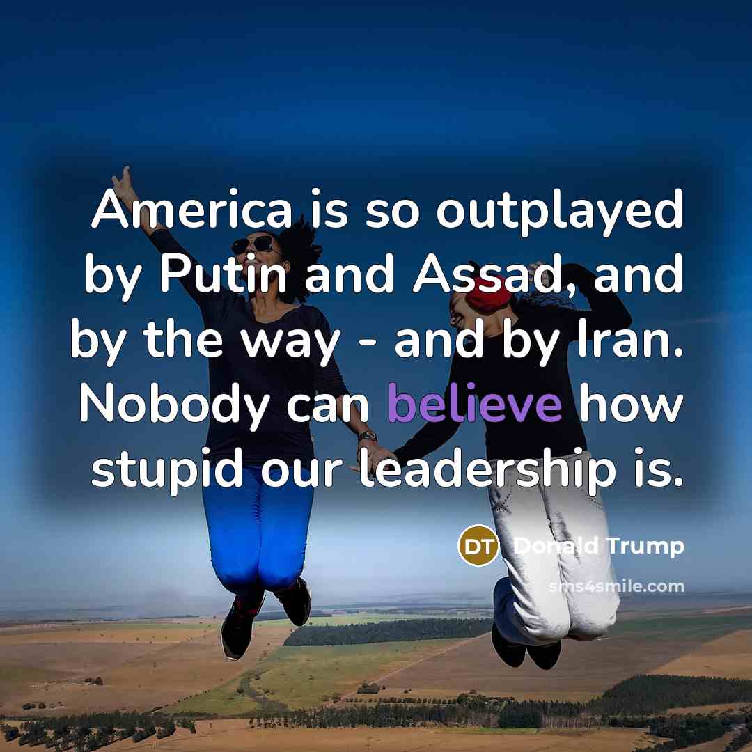 “America is so outplayed by Putin and Assad, and by…” quote by Donald Trump