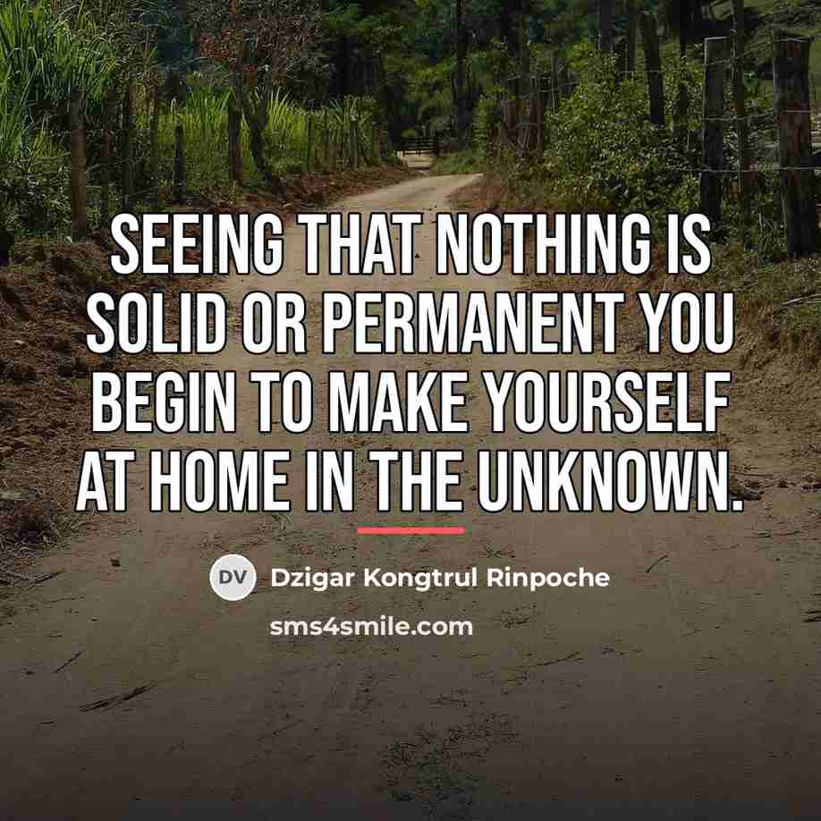 “Seeing that nothing is solid or permanent you begin to…” quote by Dzigar Kongtrul Rinpoche
