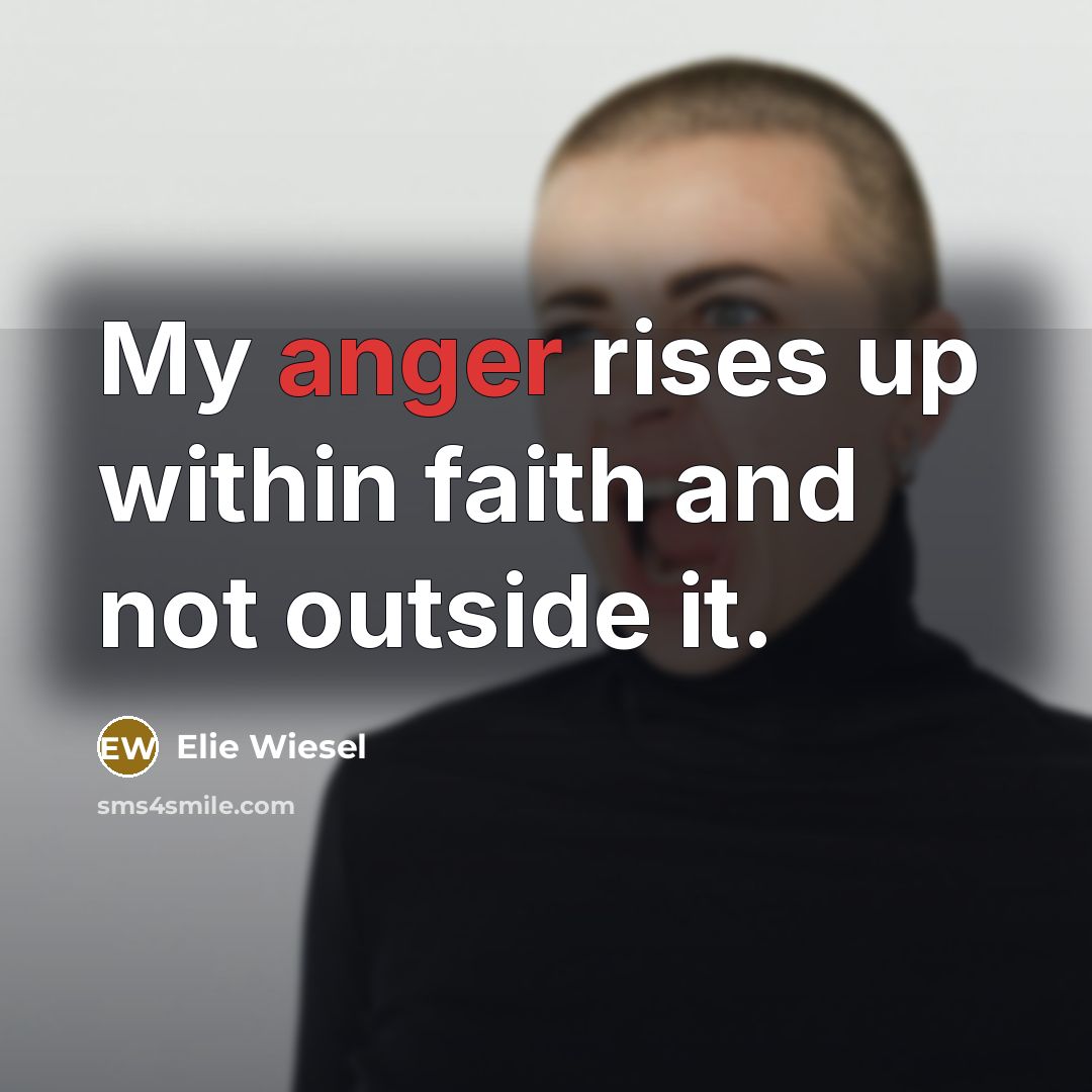 “My anger rises up within faith and not outside it.…” quote by Elie Wiesel