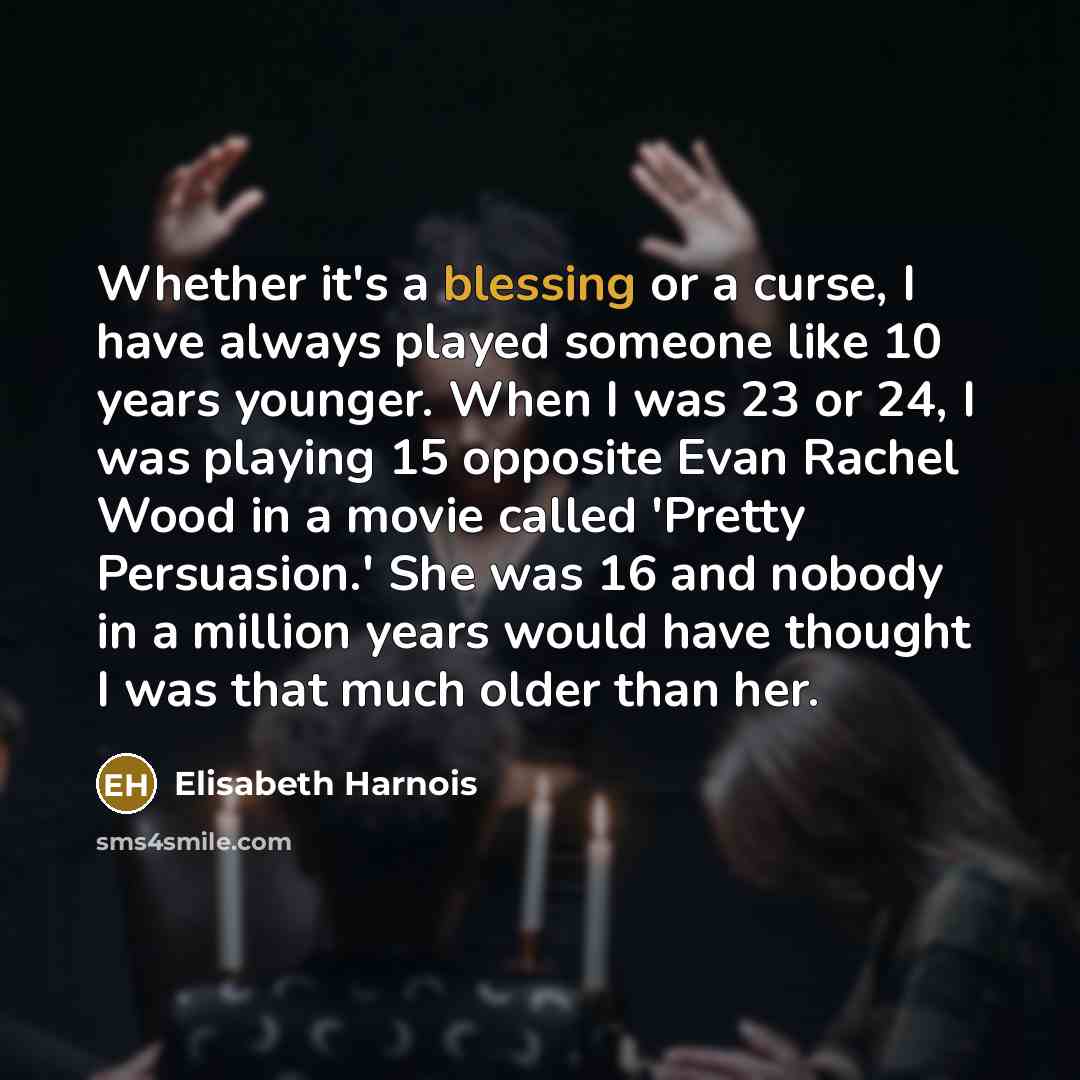 “Whether it's a blessing or a curse, I have always…” quote by Elisabeth Harnois