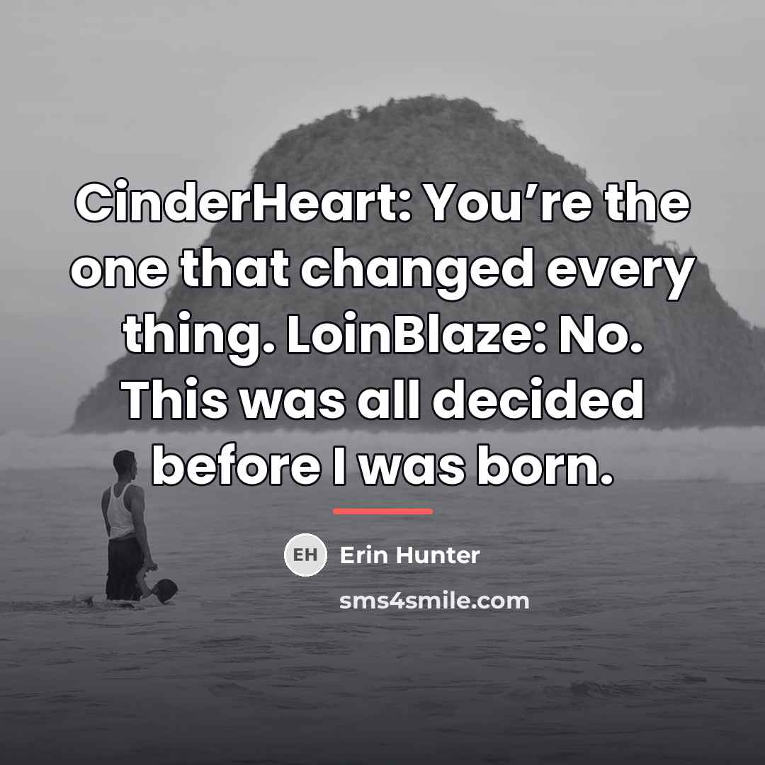 “CinderHeart: You’re the one that changed every thing. LoinBlaze: No.…” quote by Erin Hunter