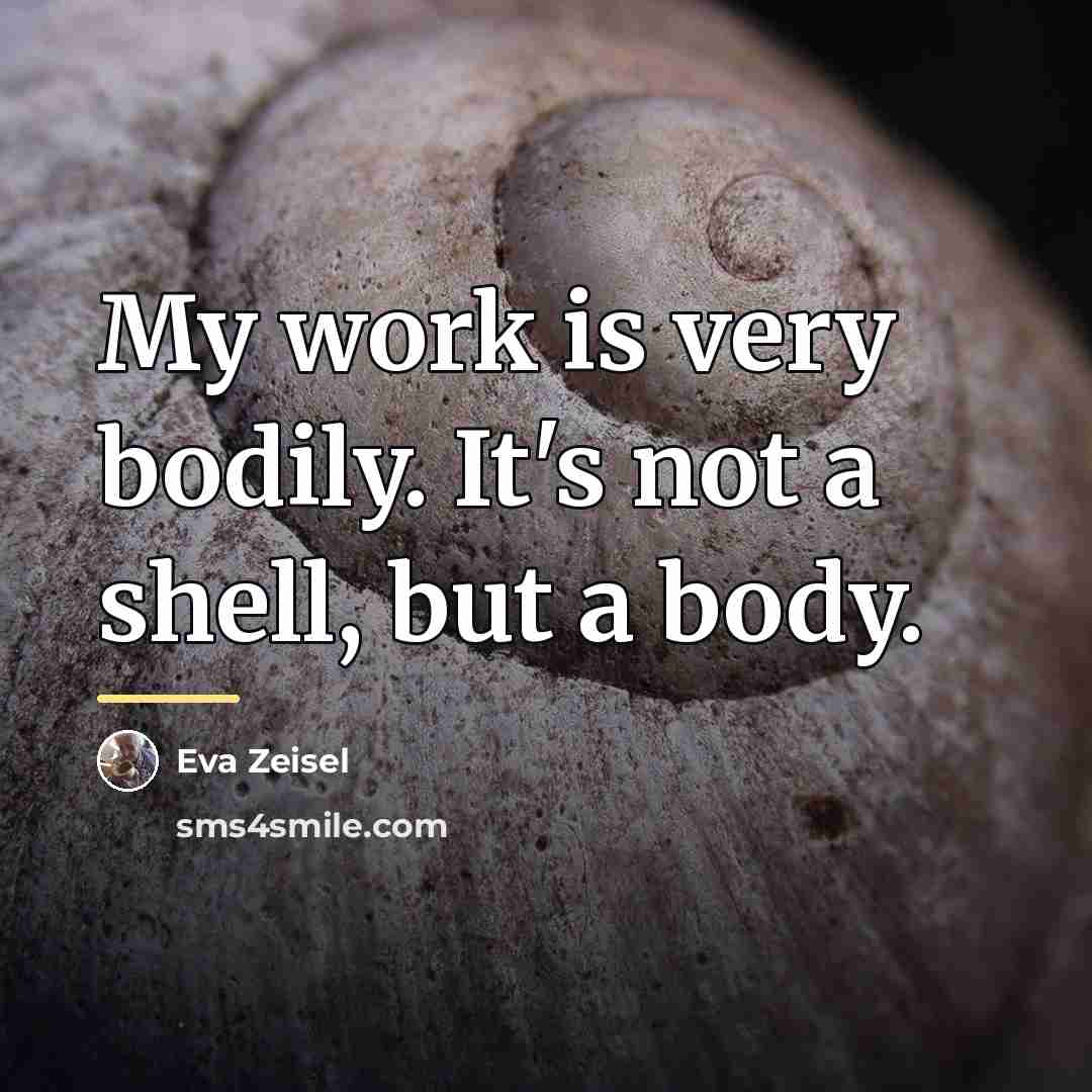 “My work is very bodily. It's not a shell, but…” quote by Eva Zeisel
