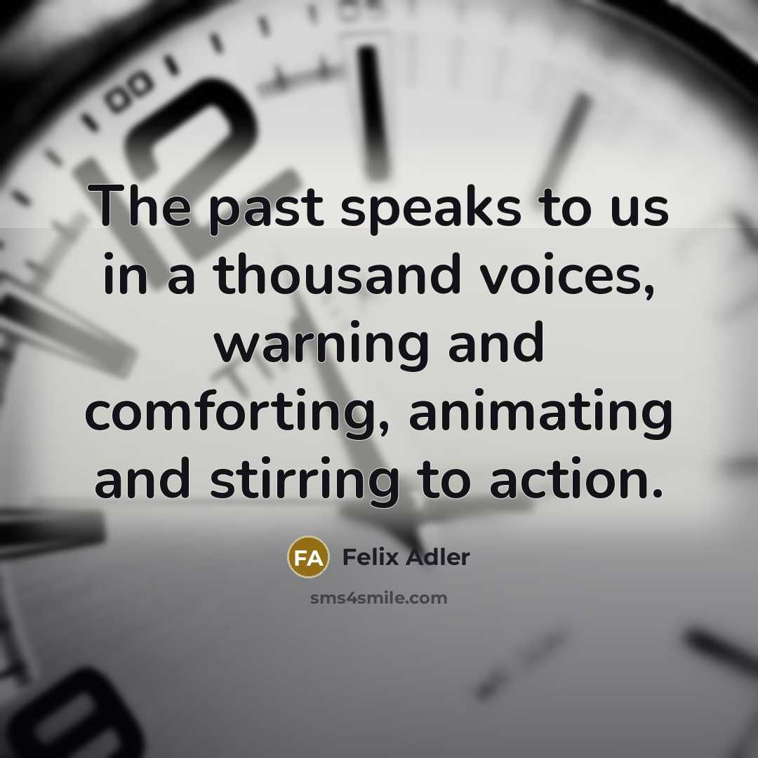 “The past speaks to us in a thousand voices, warning…” quote by Felix Adler