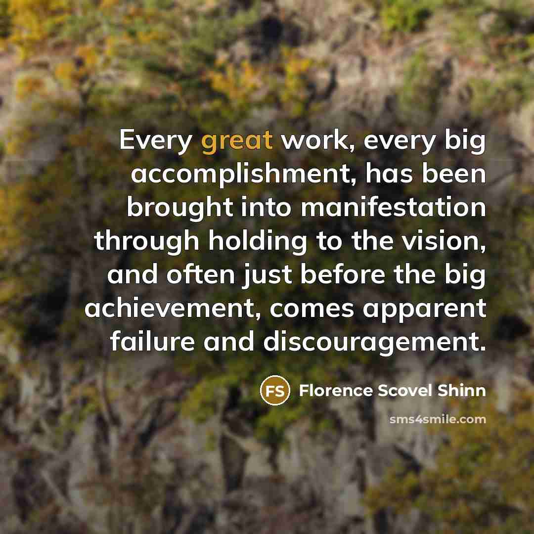 “Every great work, every big accomplishment, has been brought into…” quote by Florence Scovel Shinn