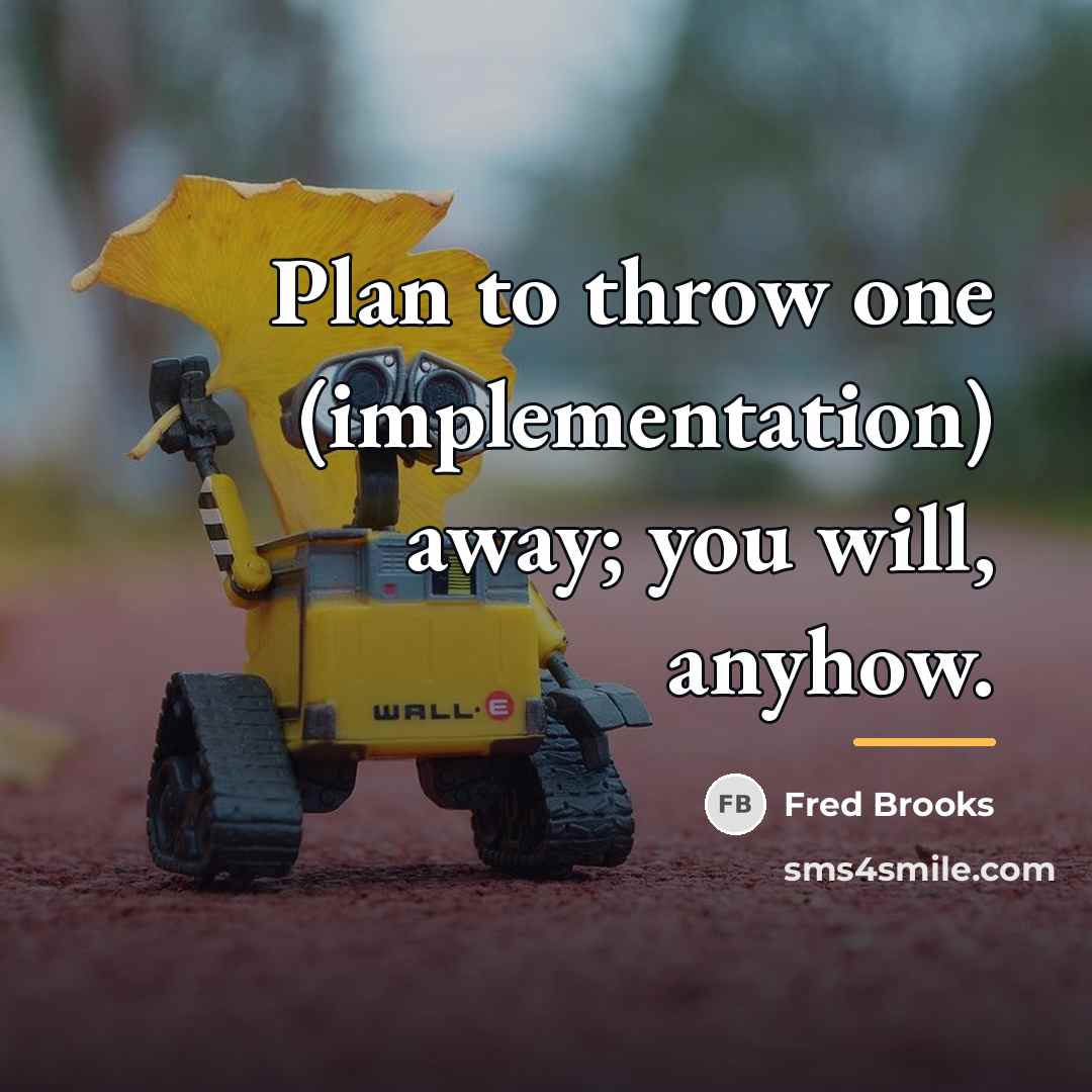 “Plan to throw one (implementation) away; you will, anyhow.…” quote by Fred Brooks