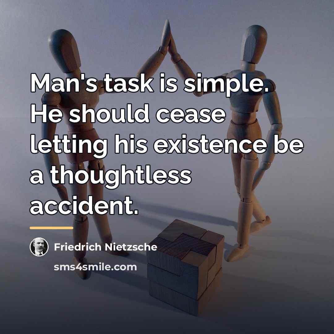 “Man's task is simple. He should cease letting his existence…” quote by Friedrich Nietzsche