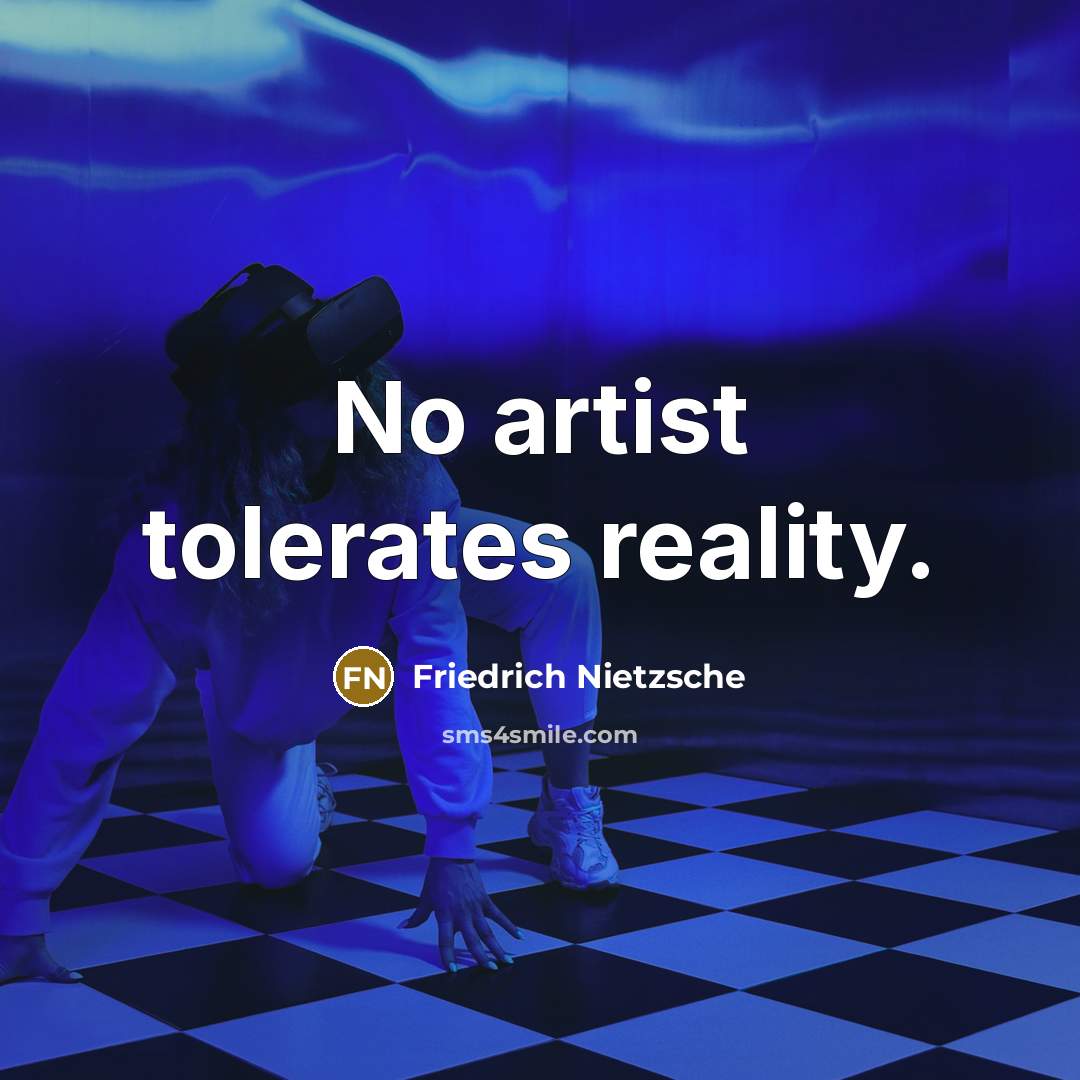 “No artist tolerates reality.…” quote by Friedrich Nietzsche