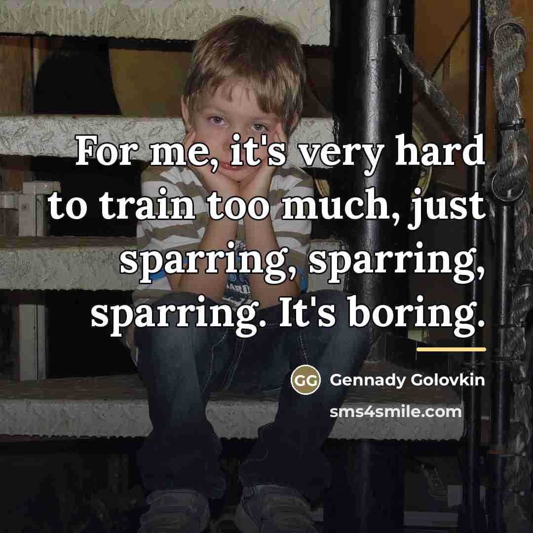 “For me, it's very hard to train too much, just…” quote by Gennady Golovkin