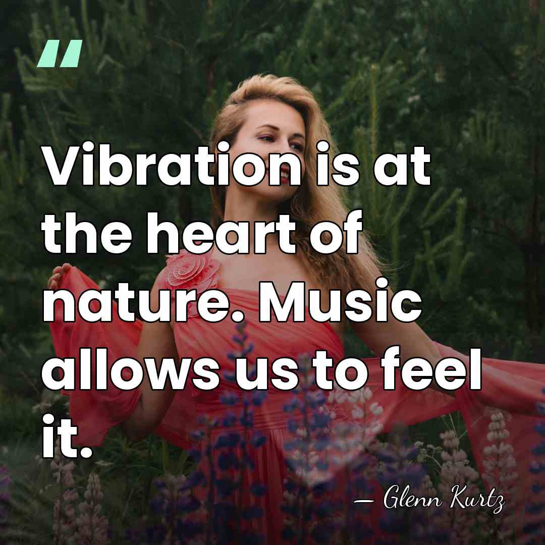 Vibration is at the heart of nature. Music allows us to feel&hellip; - Glenn Kurtz