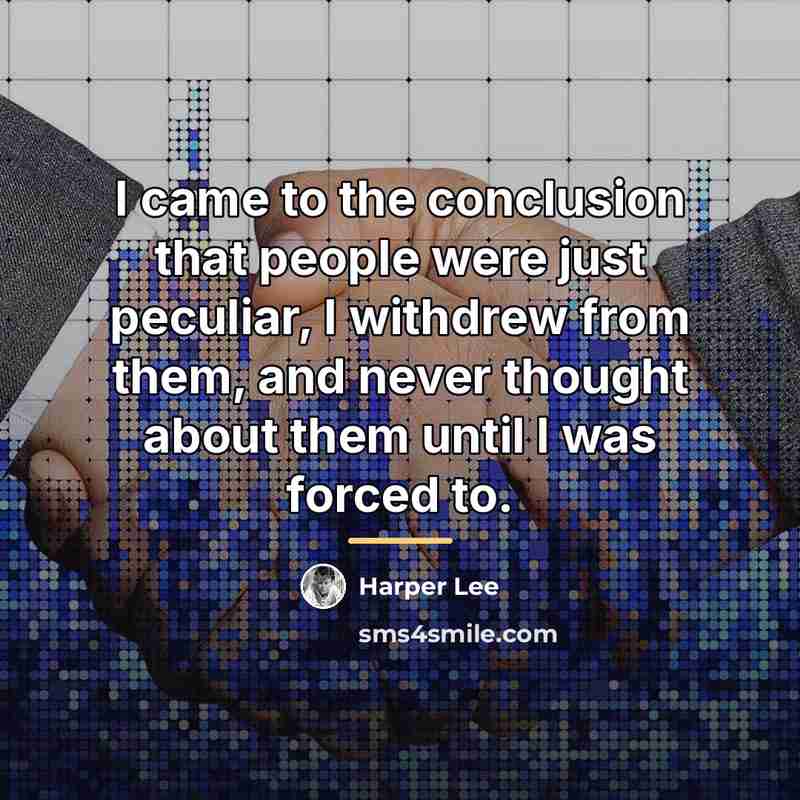 “I came to the conclusion that people were just peculiar,…” quote by Harper Lee