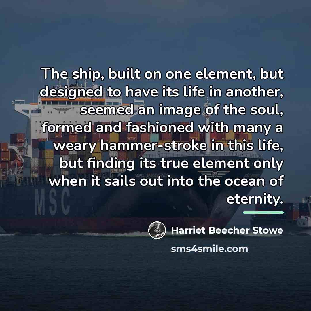 “The ship, built on one element, but designed to have…” quote by Harriet Beecher Stowe