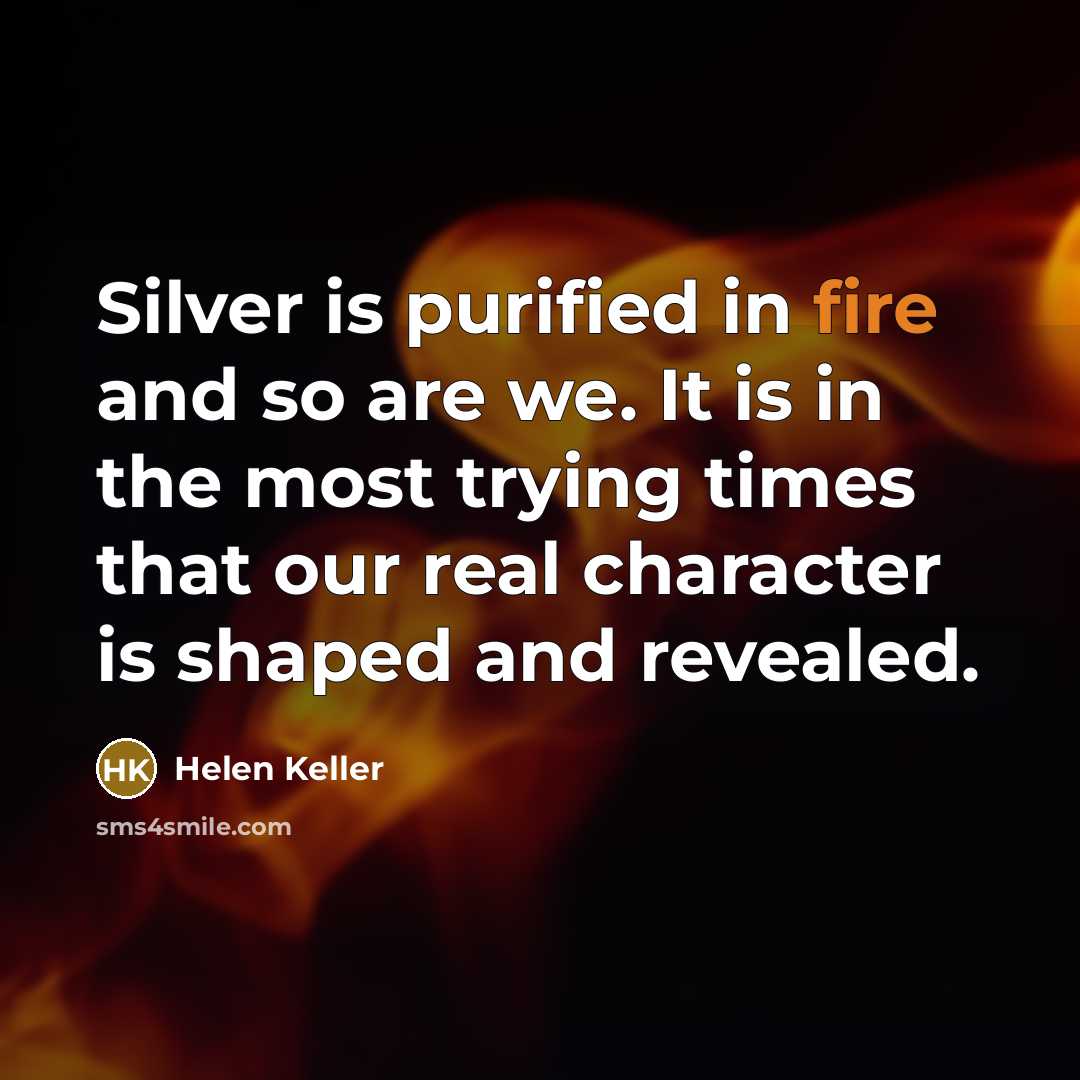 “Silver is purified in fire and so are we. It…” quote by Helen Keller