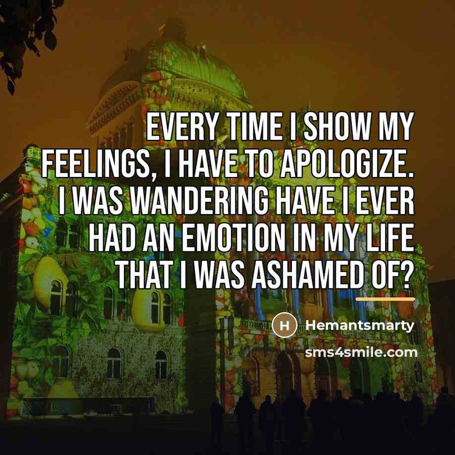 “Every time I show my feelings, I have to apologize.…” quote by Hemantsmarty