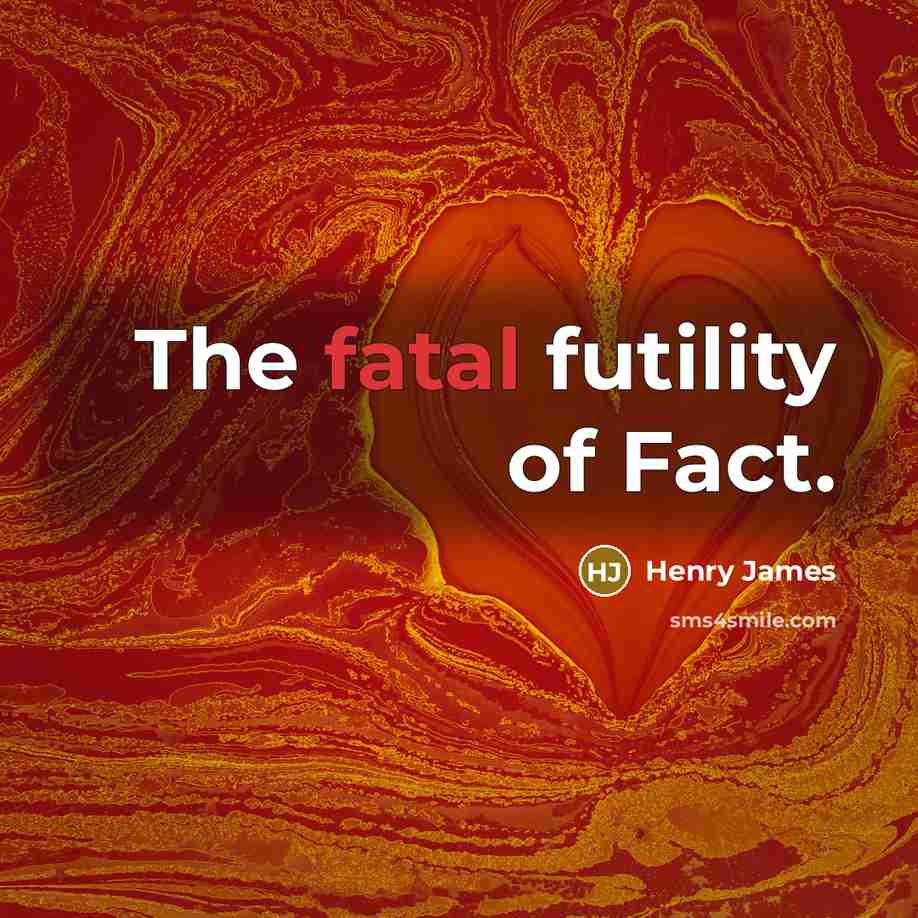 “The fatal futility of Fact.” quote by Henry James