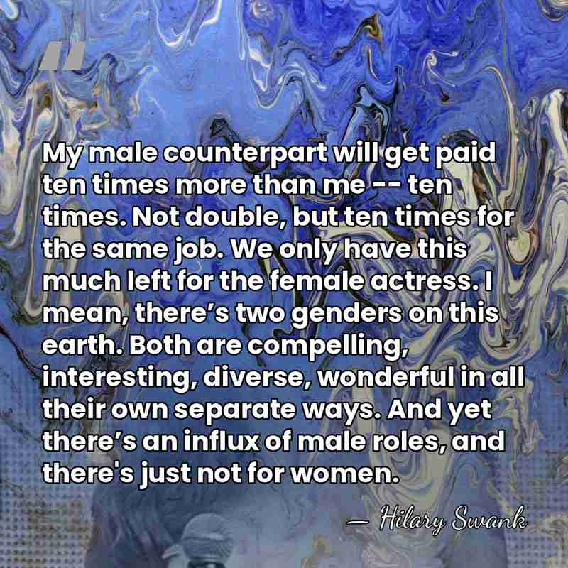 My male counterpart will get paid ten times more than me --&hellip; - Hilary Swank