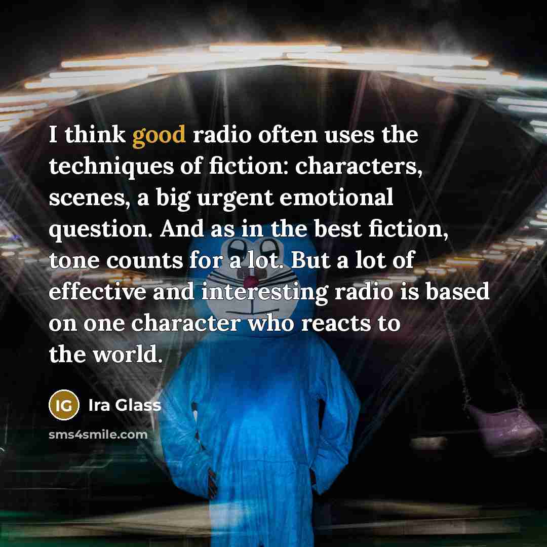 “I think good radio often uses the techniques of fiction:…” quote by Ira Glass