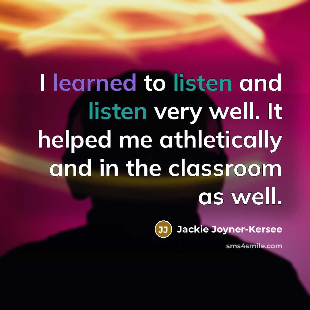 “I learned to listen and listen very well. It helped…” quote by Jackie Joyner-Kersee