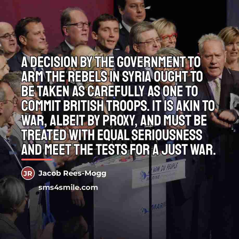 “A decision by the government to arm the rebels in…” quote by Jacob Rees-Mogg
