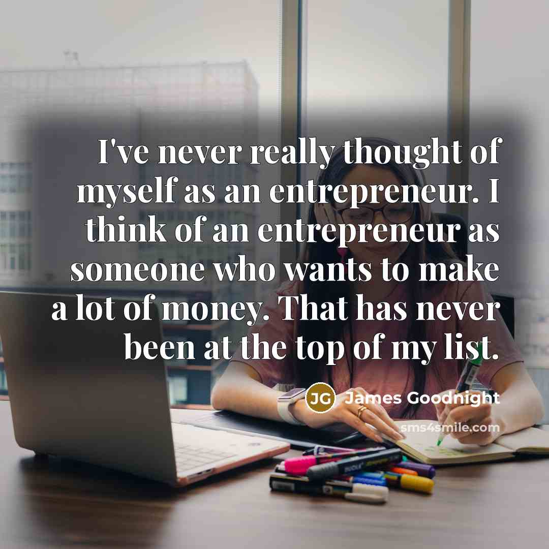 “I've never really thought of myself as an entrepreneur. I…” quote by James Goodnight