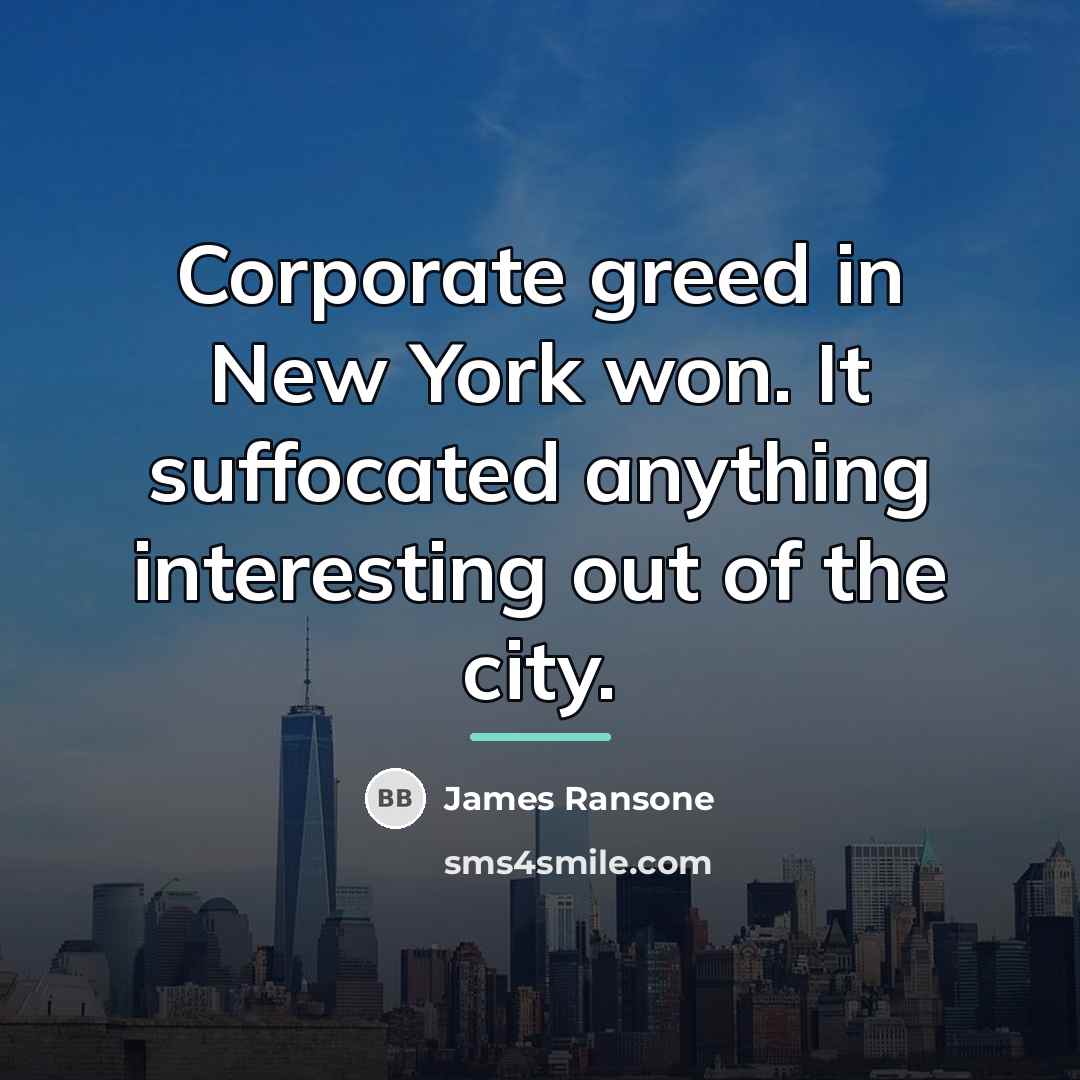 “Corporate greed in New York won. It suffocated anything interesting…” quote by James Ransone