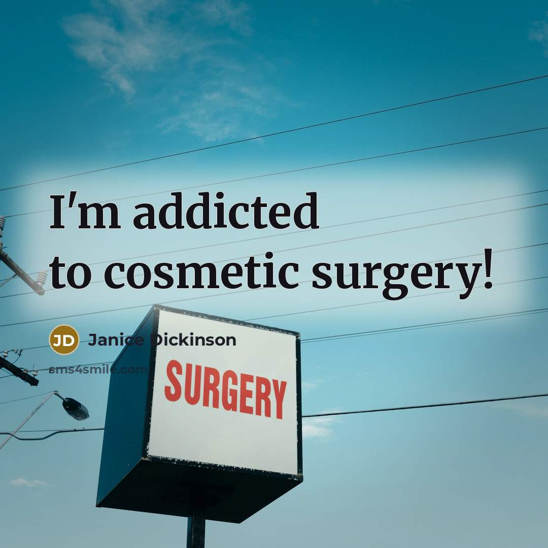 “I'm addicted to cosmetic surgery!…” quote by Janice Dickinson