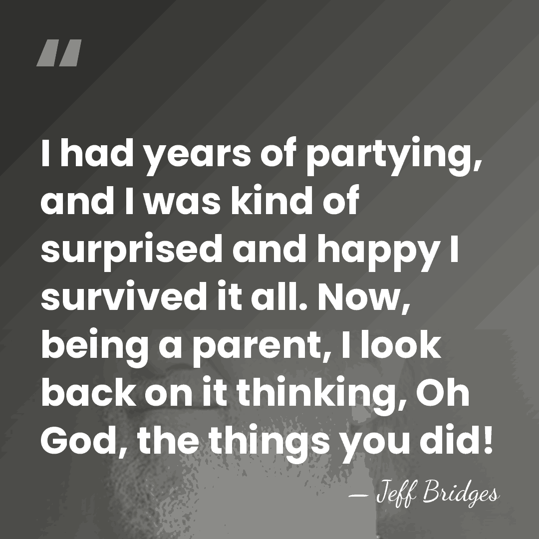 I had years of partying, and I was kind of surprised and&hellip; - Jeff Bridges