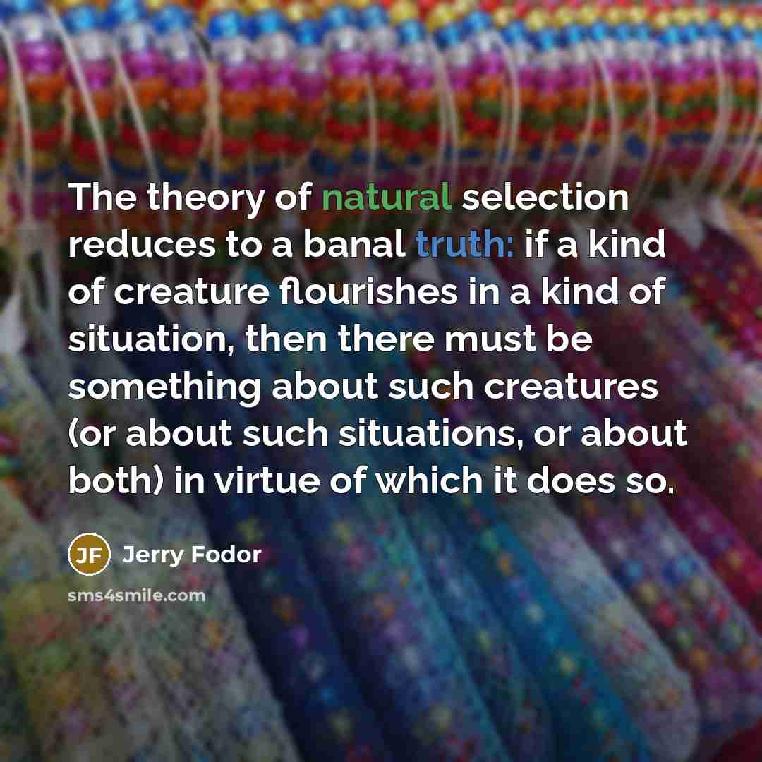 “The theory of natural selection reduces to a banal truth:…” quote by Jerry Fodor