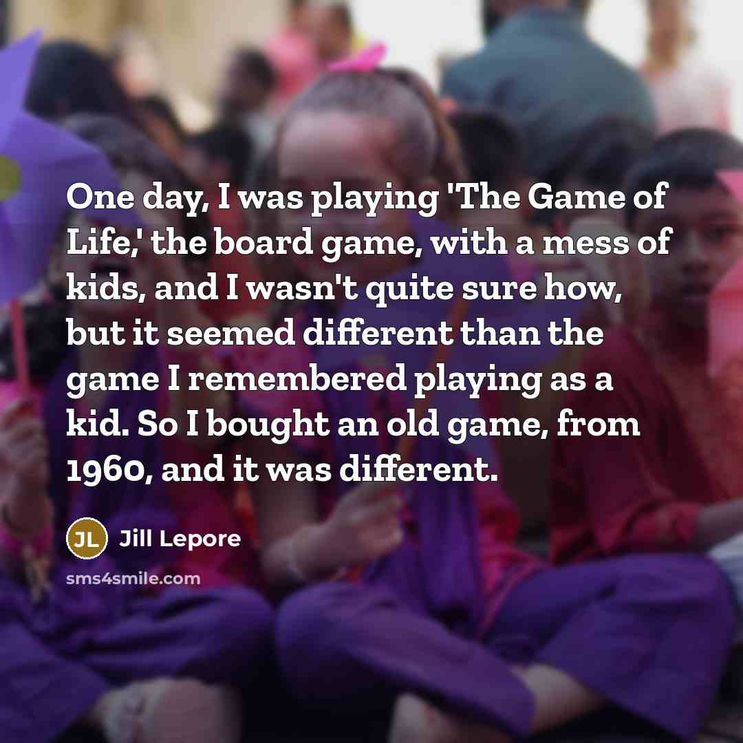 “One day, I was playing 'The Game of Life,' the…” quote by Jill Lepore