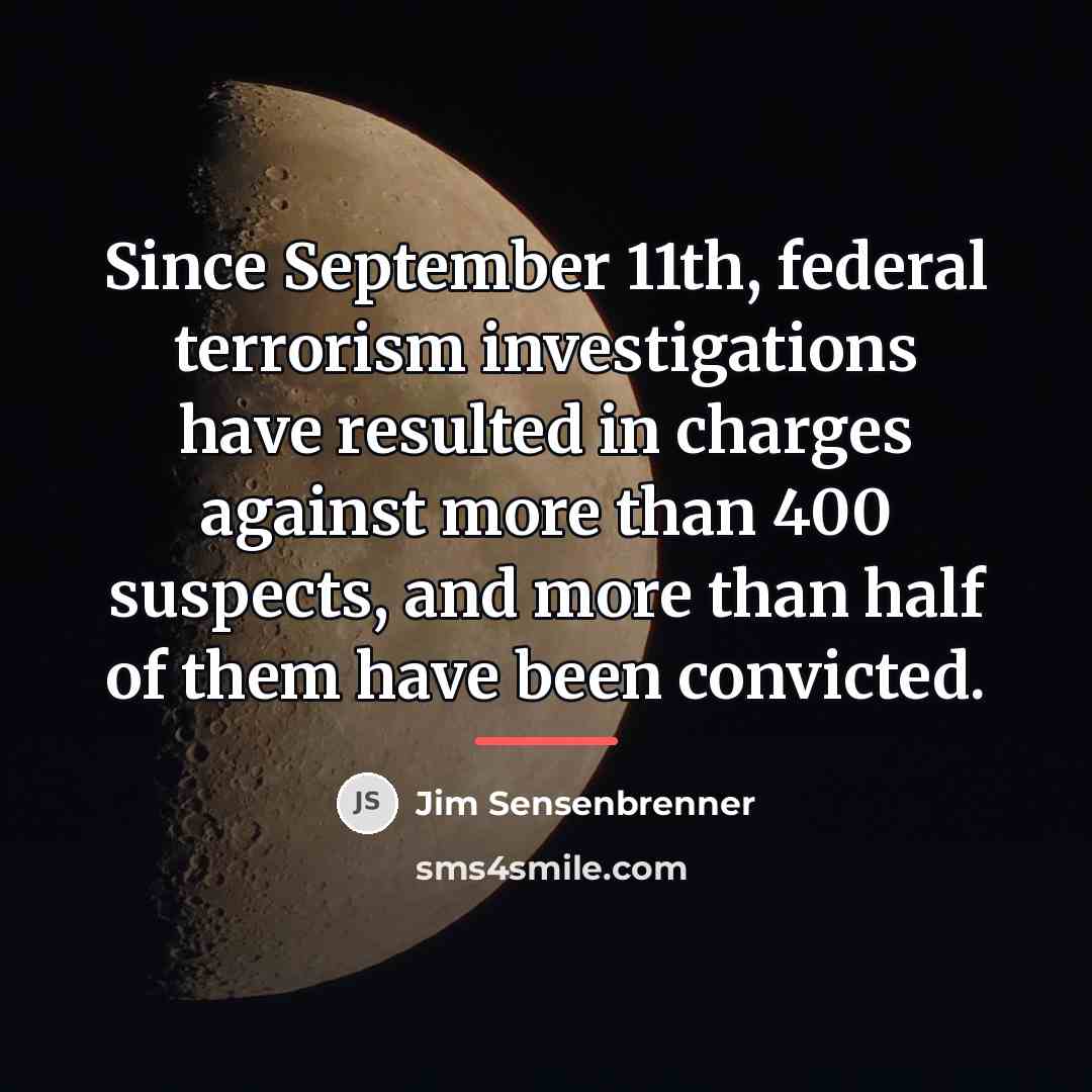 “Since September 11th, federal terrorism investigations have resulted in charges…” quote by Jim Sensenbrenner