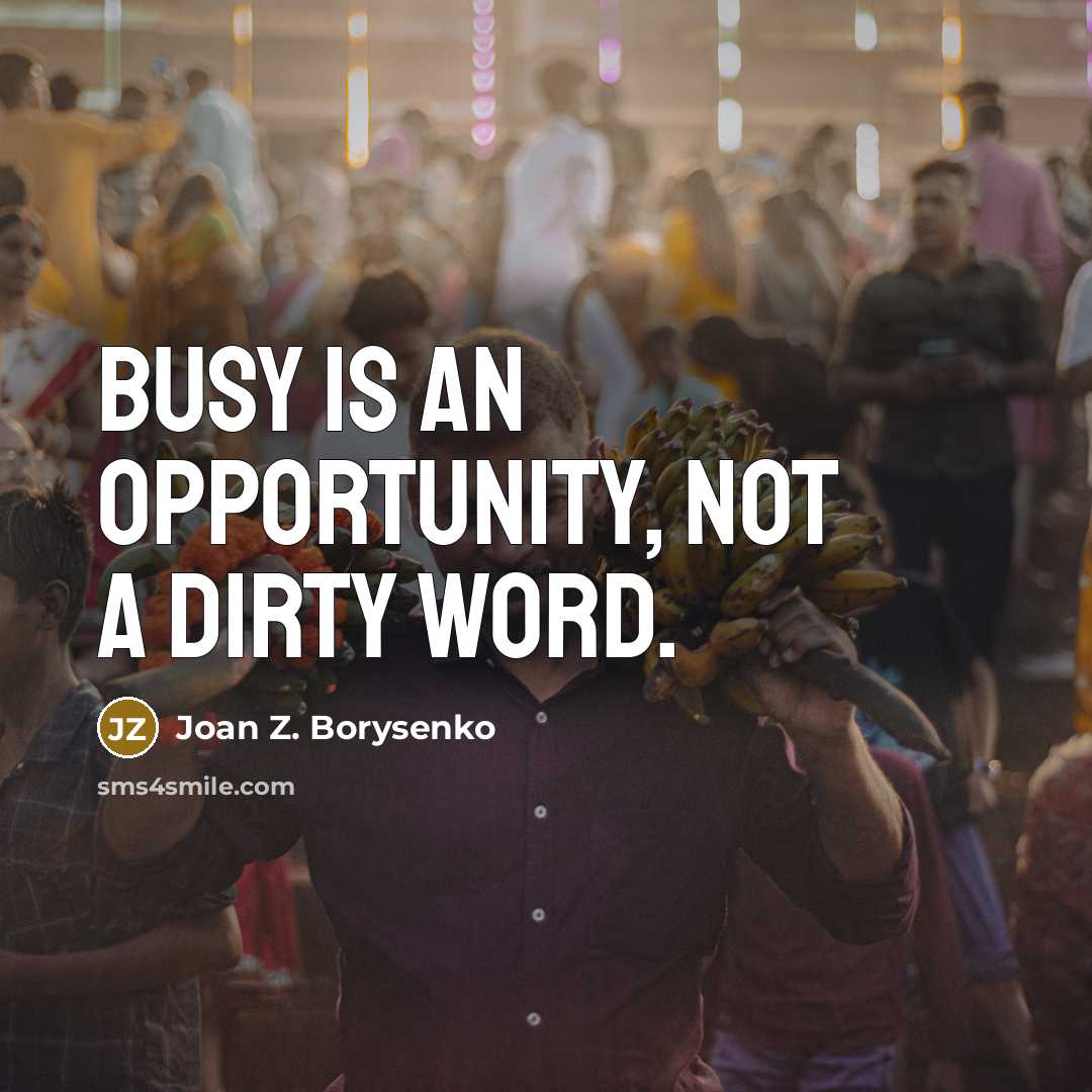 “Busy is an opportunity, not a dirty word.…” quote by Joan Z. Borysenko