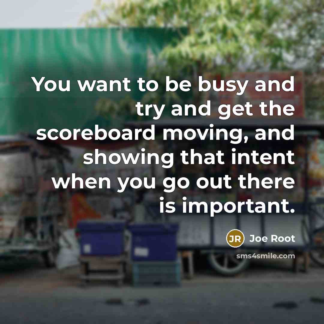 “You want to be busy and try and get the…” quote by Joe Root