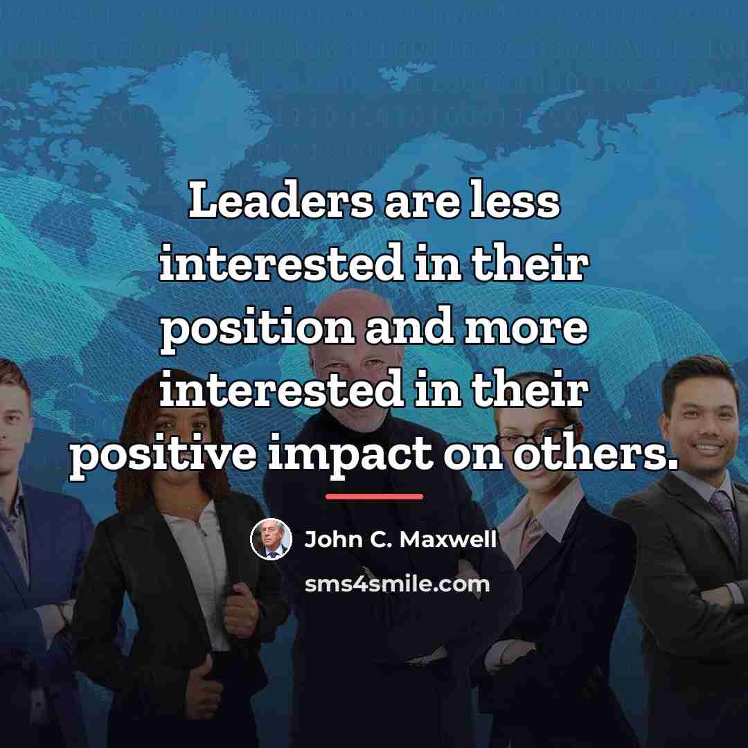“Leaders are less interested in their position and more interested…” quote by John C. Maxwell