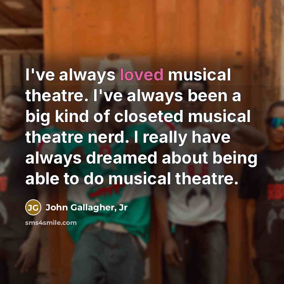 “I've always loved musical theatre. I've always been a big…” quote by John Gallagher, Jr