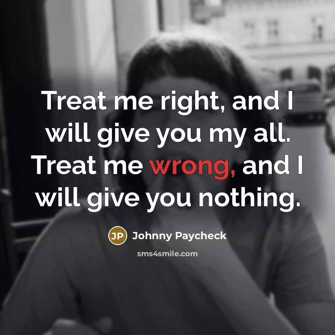 “Treat me right, and I will give you my all.…” quote by Johnny Paycheck
